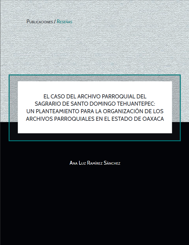 El caso del Archivo Parroquial del Sagrario de Santo Domingo Tehuantepec: un planteamiento para la organización de los archivos parroquiales en el Estado de Oaxaca